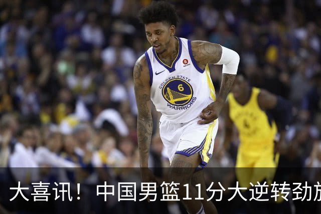 大喜讯！中国男篮11分大逆转劲旅，他得分最高：18分，祝贺郭士强